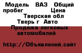  › Модель ­ ВАЗ › Общий пробег ­ 160 000 › Цена ­ 60 000 - Тверская обл., Тверь г. Авто » Продажа легковых автомобилей   